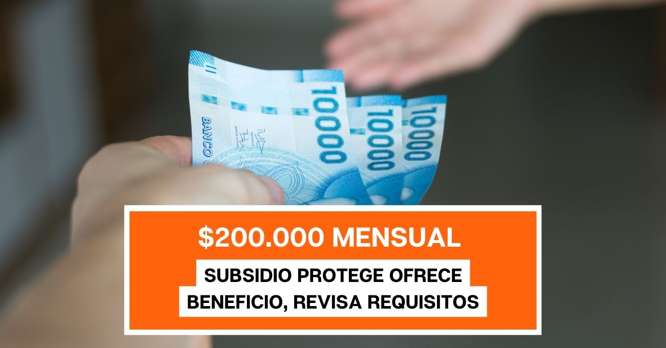Comienza pago de Subsidio Protege: $200.000 Mensuales