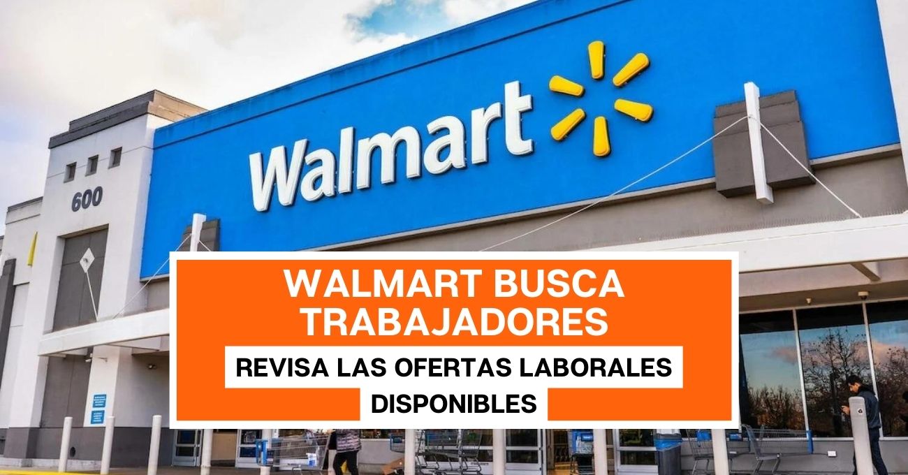 Walmart busca trabajadores: Estas son las ofertas laborales disponibles