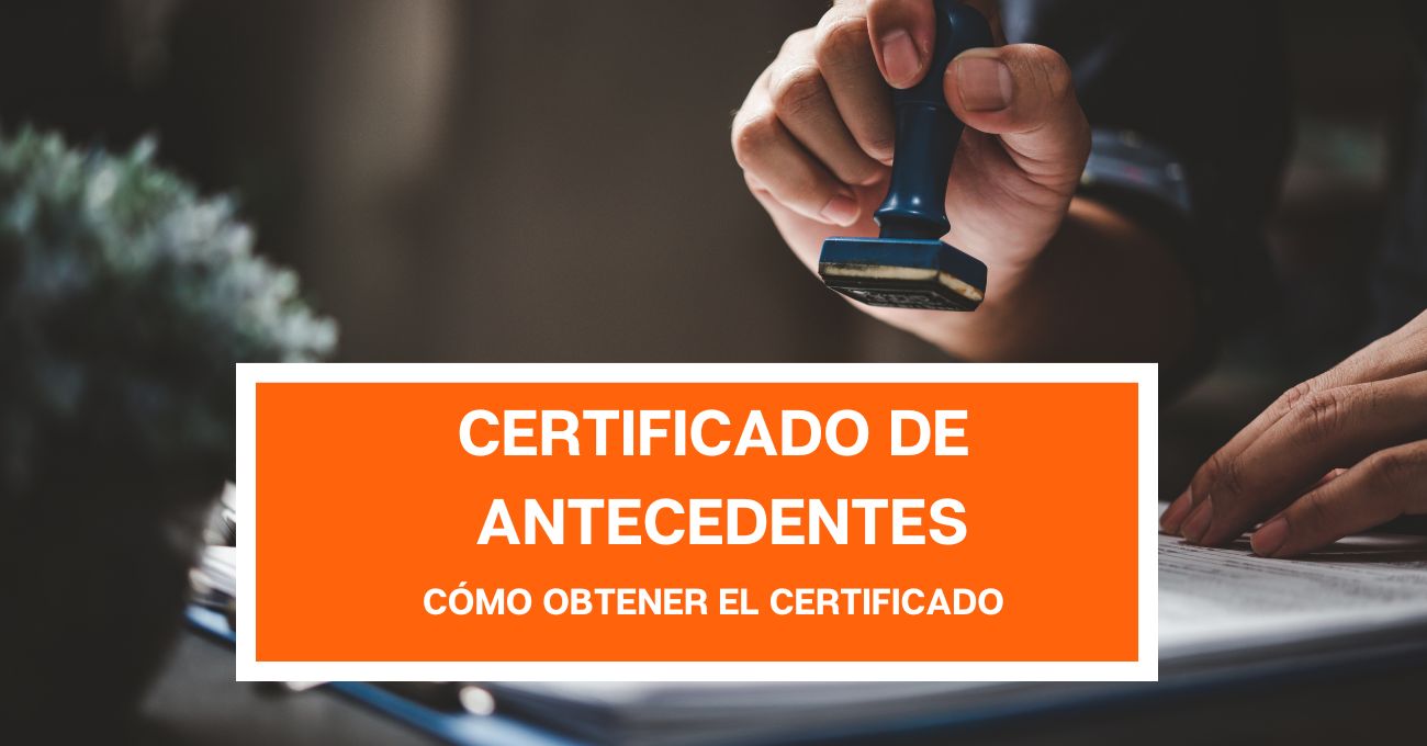 Certificado de Antecedentes: ¿Cómo obtenerlo gratis? ¡paso a paso!